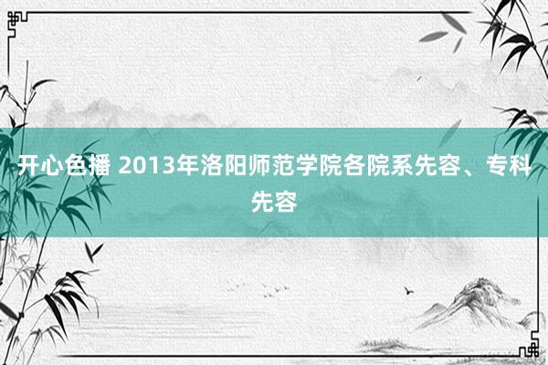 开心色播 2013年洛阳师范学院各院系先容、专科先容