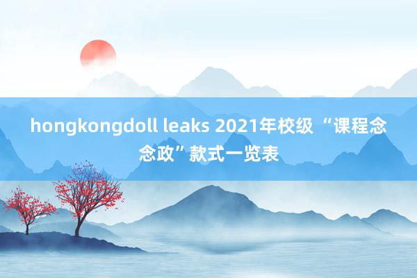 hongkongdoll leaks 2021年校级 “课程念念政”款式一览表