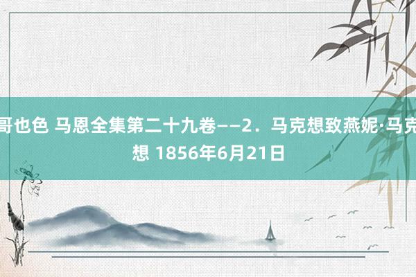 哥也色 马恩全集第二十九卷——2．马克想致燕妮·马克想 1856年6月21日